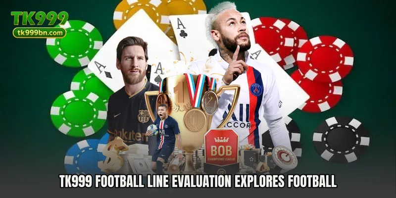 TK999 Football Line Evaluation explores football 